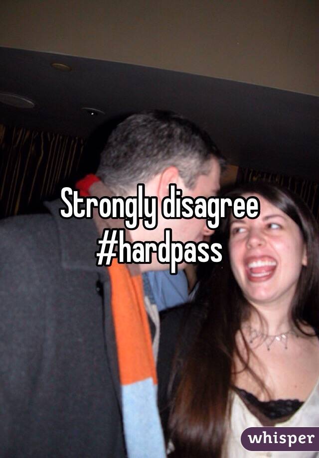 Strongly disagree #hardpass