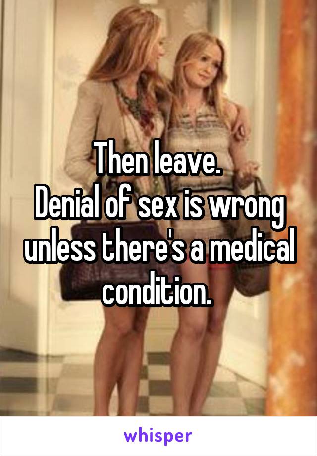 Then leave. 
Denial of sex is wrong unless there's a medical condition. 