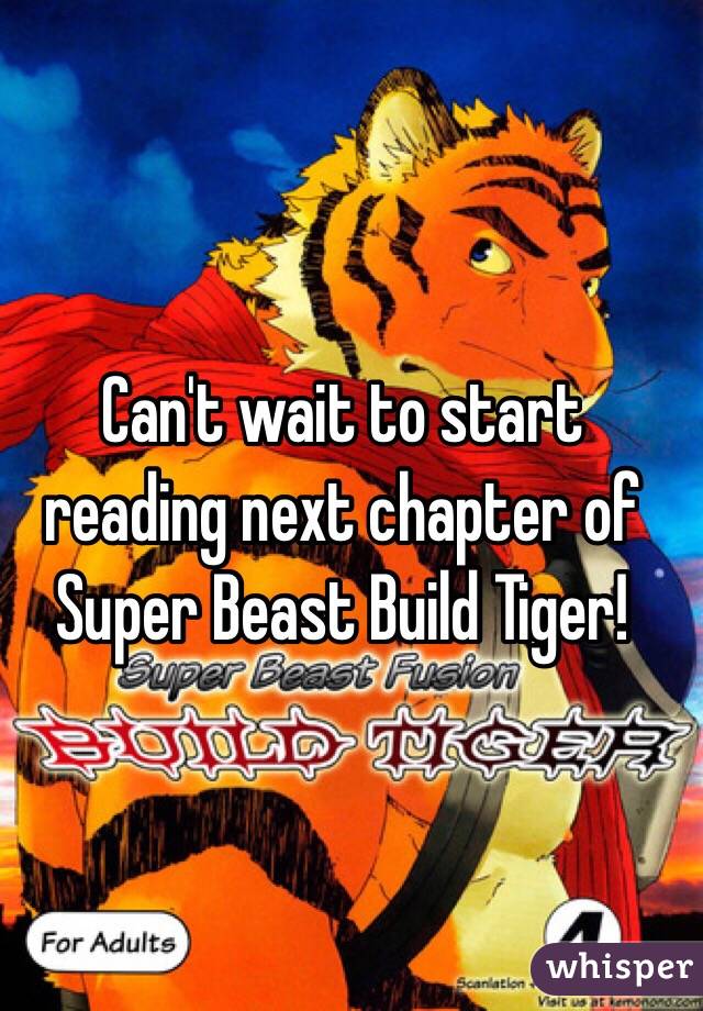 Can't wait to start reading next chapter of Super Beast Build Tiger!