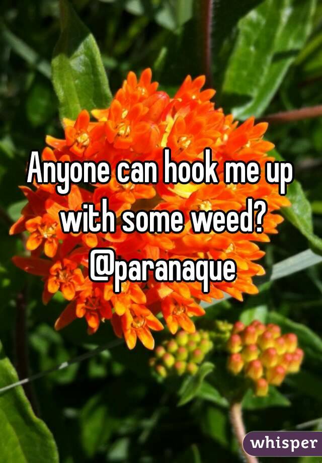 Anyone can hook me up with some weed? @paranaque