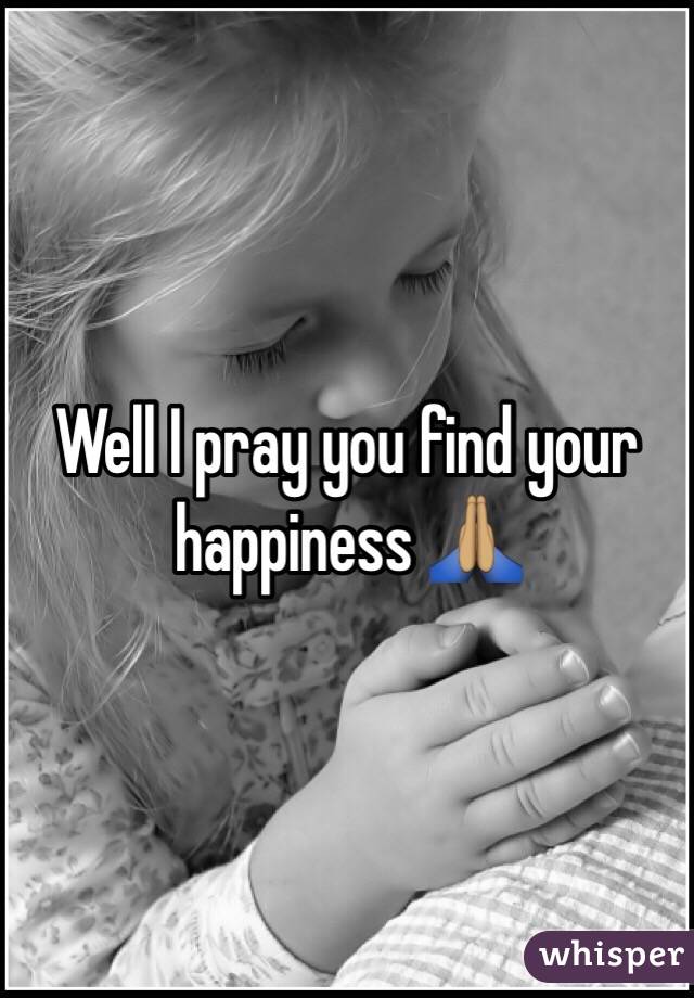 Well I pray you find your happiness 🙏🏽