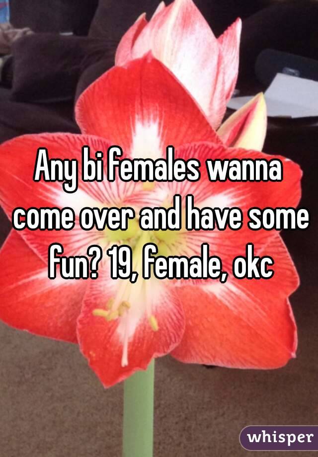 Any bi females wanna come over and have some fun? 19, female, okc