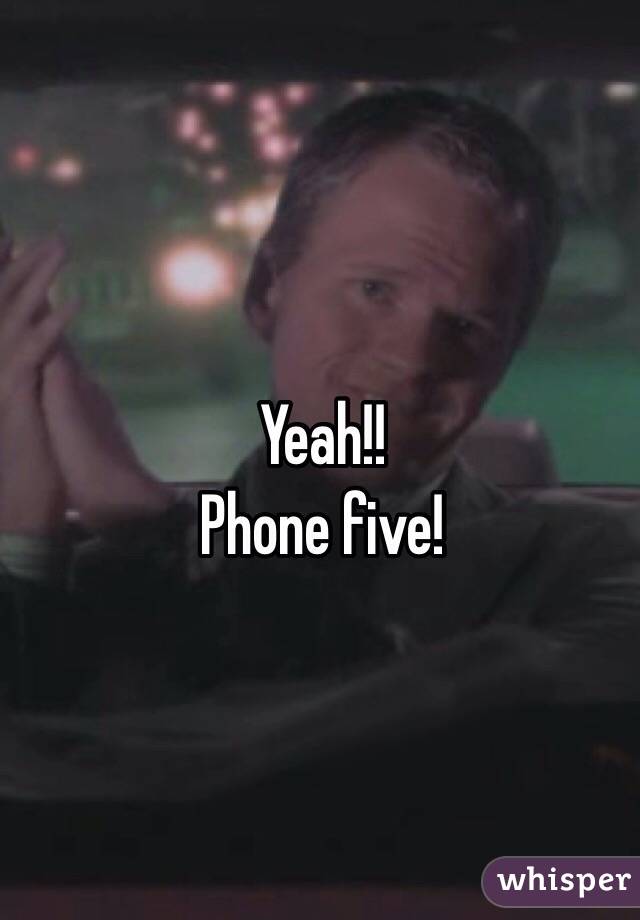 Yeah!!
Phone five! 