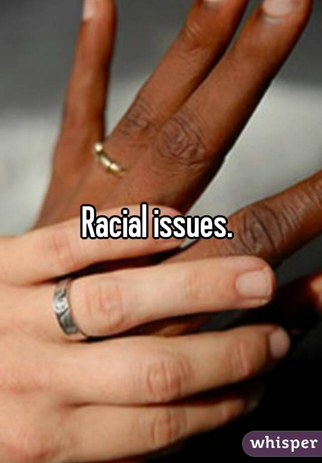 Racial issues. 