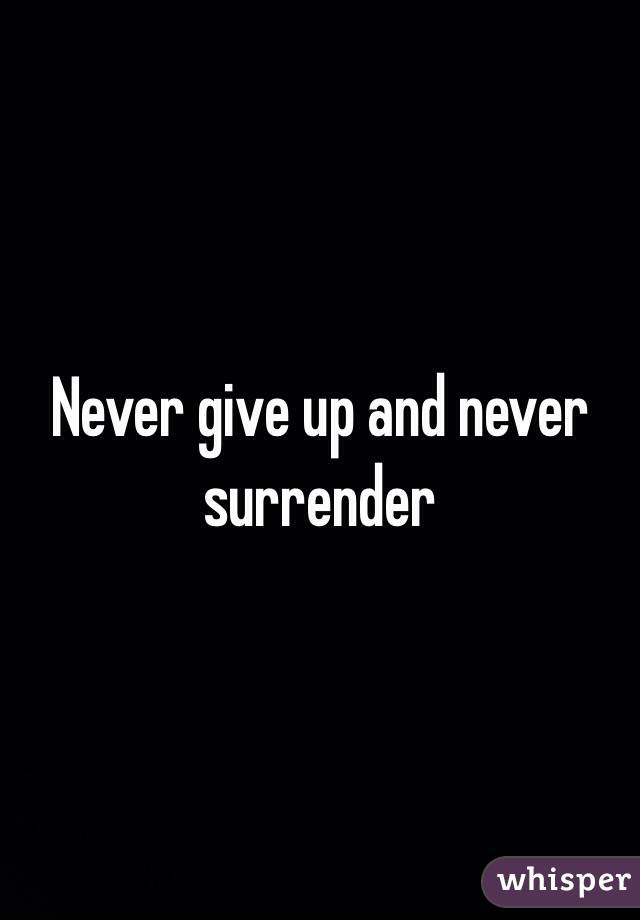 Never give up and never surrender 