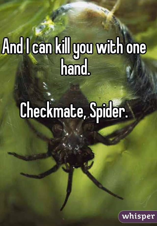 And I can kill you with one hand.

Checkmate, Spider.
