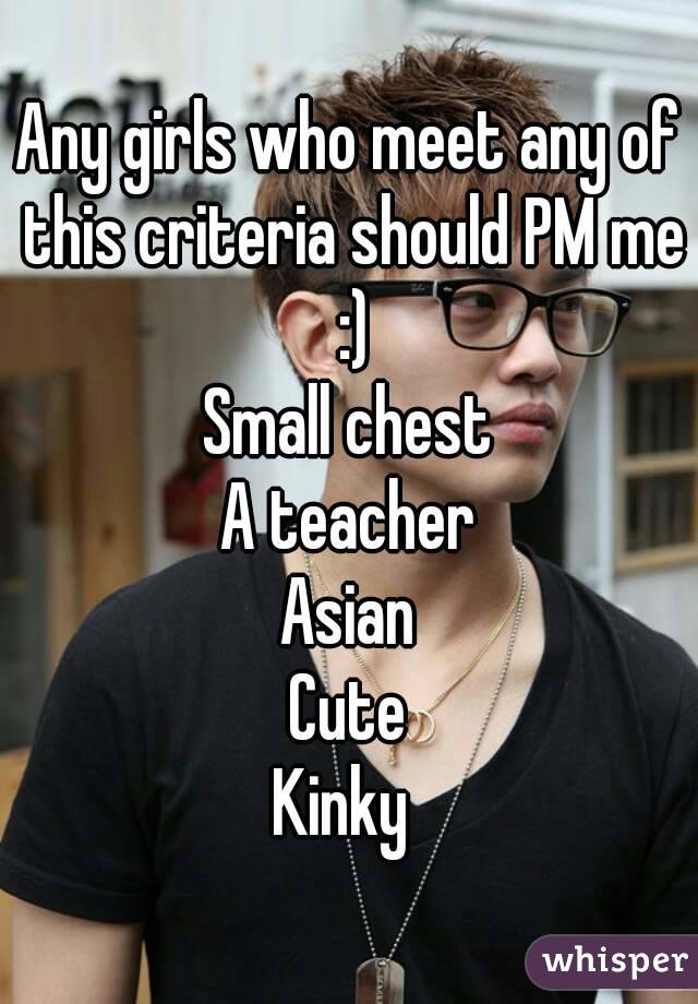 Any girls who meet any of this criteria should PM me :)
Small chest
A teacher
Asian
Cute
Kinky 
