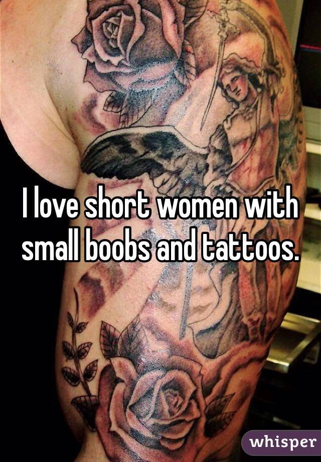 I love short women with small boobs and tattoos. 