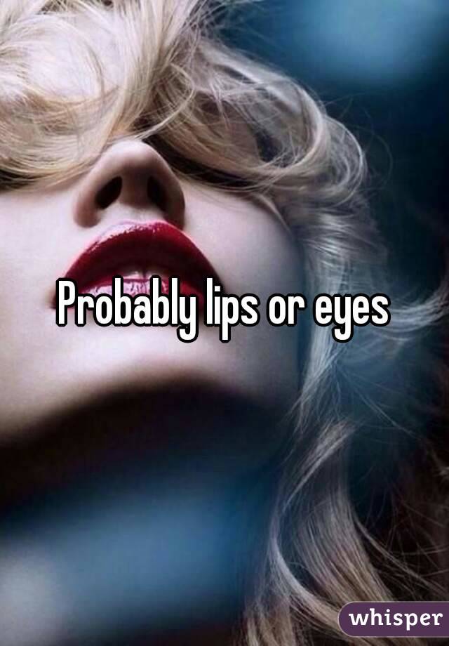 Probably lips or eyes