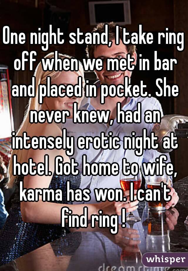 One night stand, I take ring off when we met in bar and placed in pocket. She never knew, had an intensely erotic night at hotel. Got home to wife, karma has won. I can't find ring ! 