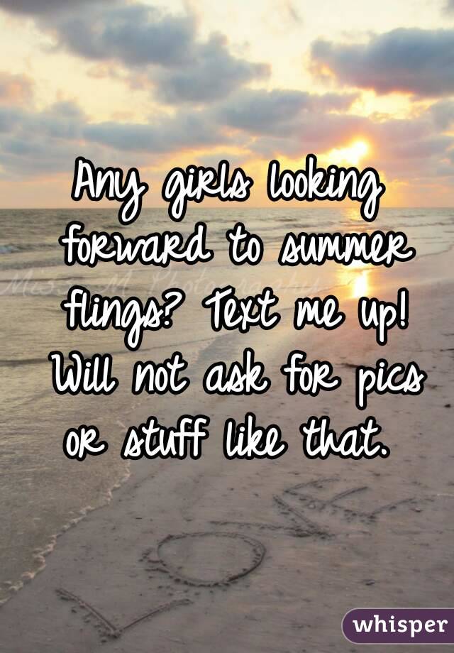 Any girls looking forward to summer flings? Text me up! Will not ask for pics or stuff like that. 