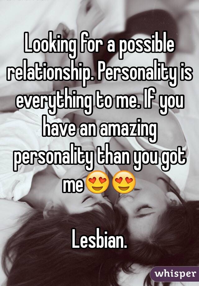 Looking for a possible relationship. Personality is everything to me. If you have an amazing personality than you got me😍😍

Lesbian. 