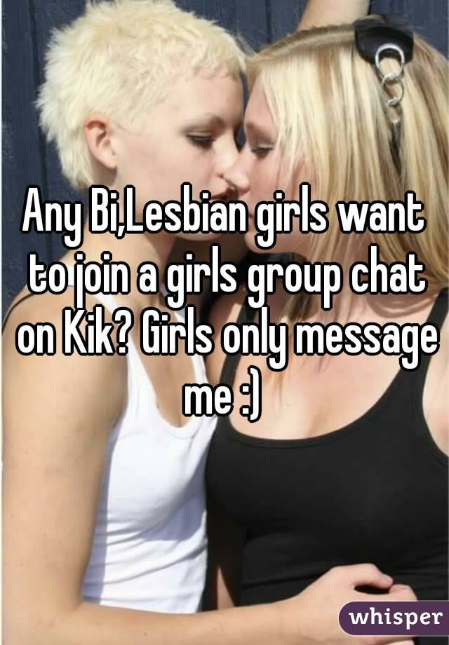 Any Bi,Lesbian girls want to join a girls group chat on Kik? Girls only message me :) 