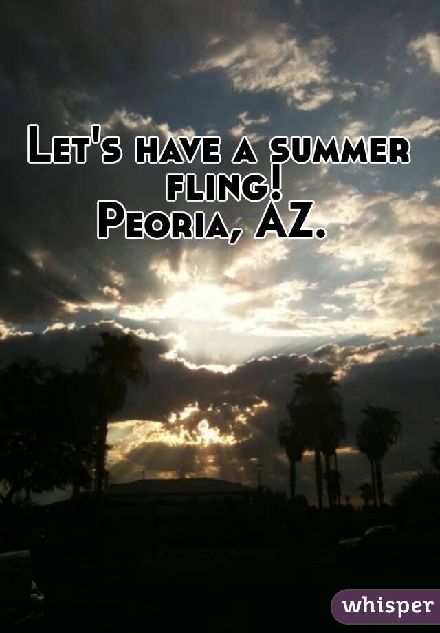 Let's have a summer fling!
Peoria, AZ. 