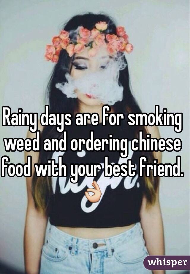 Rainy days are for smoking weed and ordering chinese food with your best friend. 👌