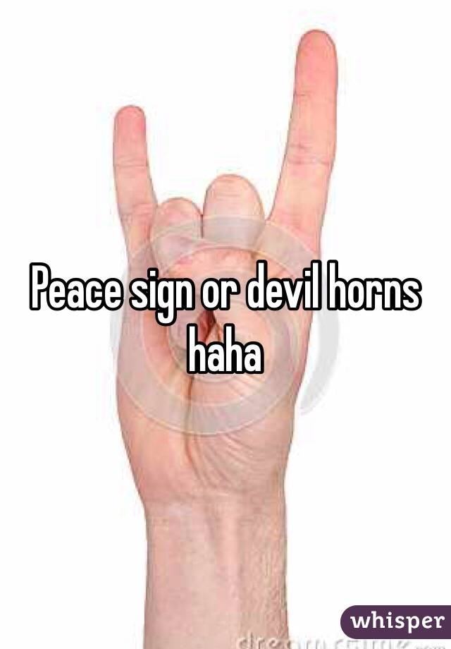Peace sign or devil horns haha