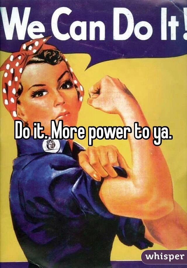 Do it. More power to ya. 