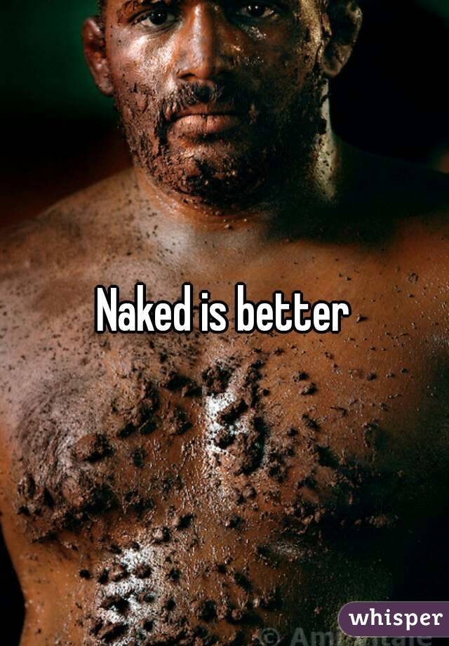 Naked is better