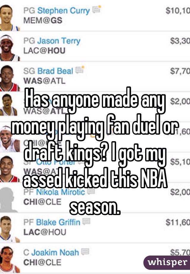 Has anyone made any money playing fan duel or draft kings? I got my assed kicked this NBA season. 