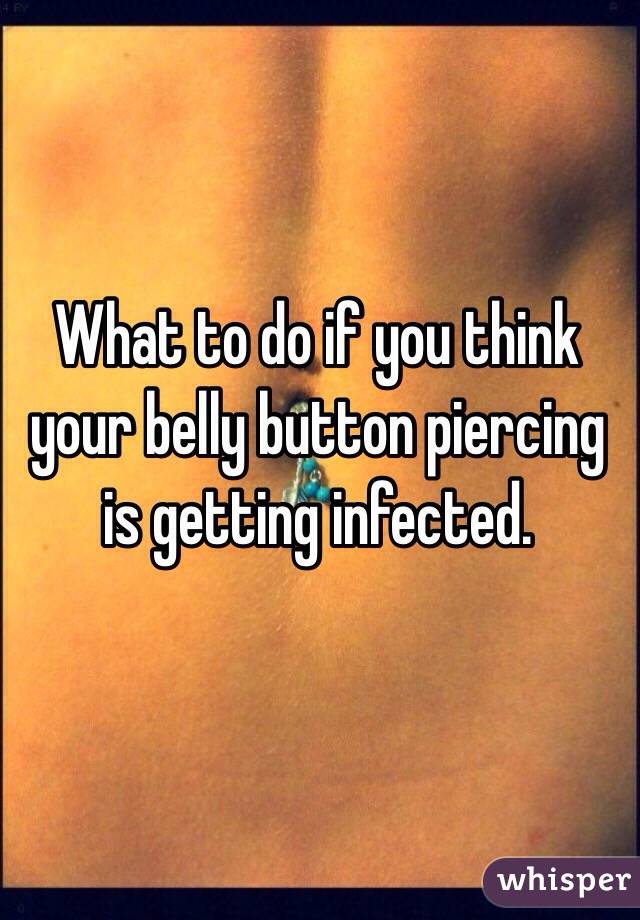 What to do if you think your belly button piercing is getting infected. 