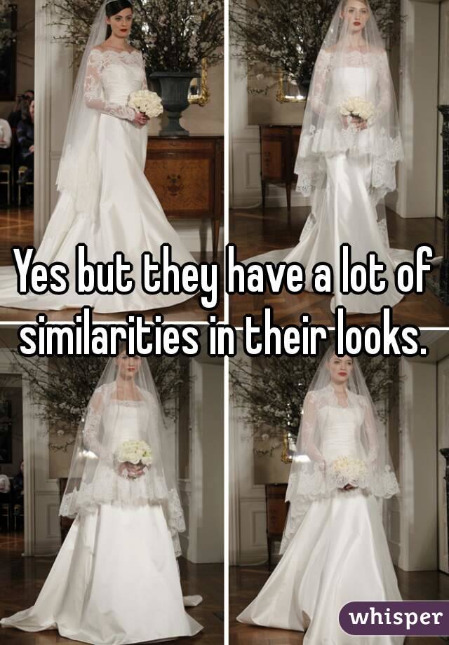Yes but they have a lot of similarities in their looks. 