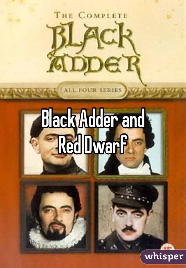 Black Adder and
Red Dwarf