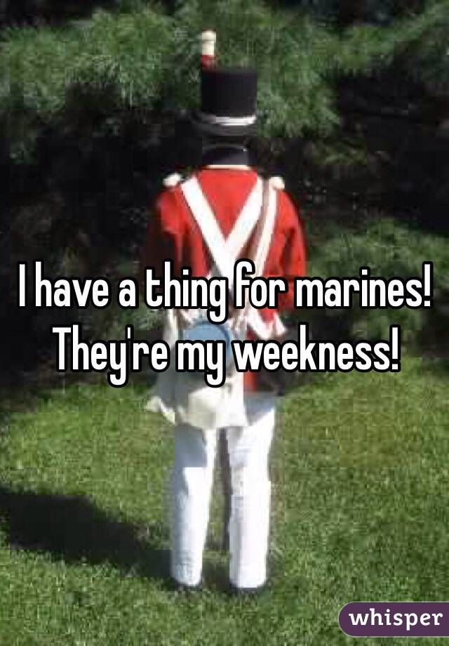 I have a thing for marines! They're my weekness!