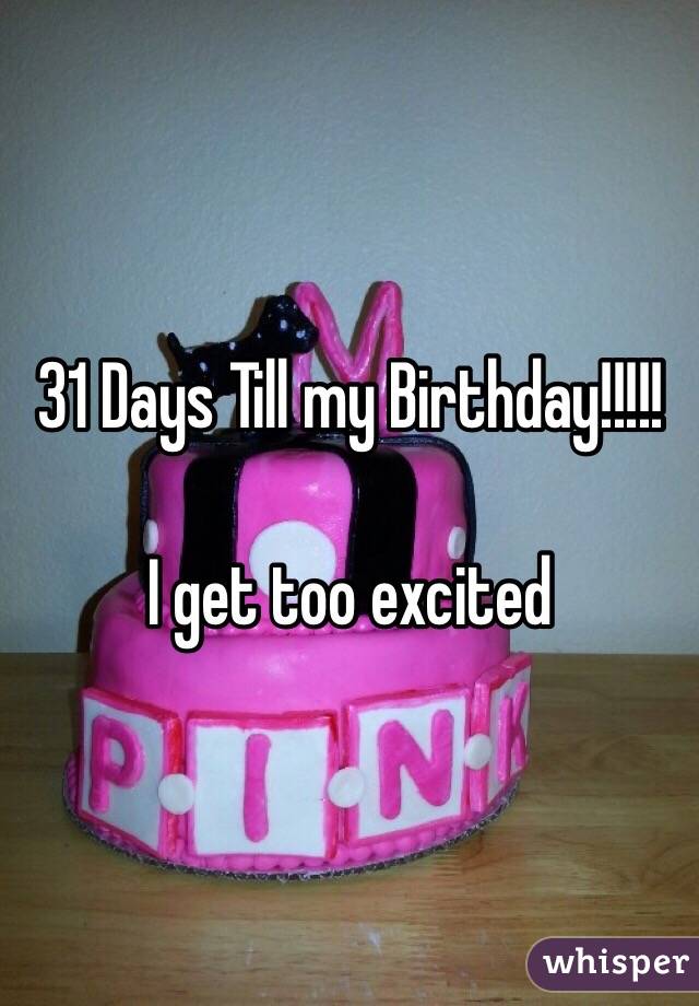 31 Days Till my Birthday!!!!!

I get too excited 