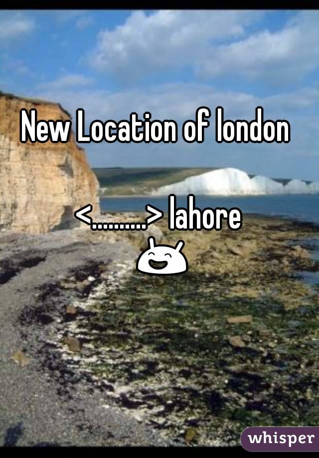 New Location of london 

<..........> lahore 😄