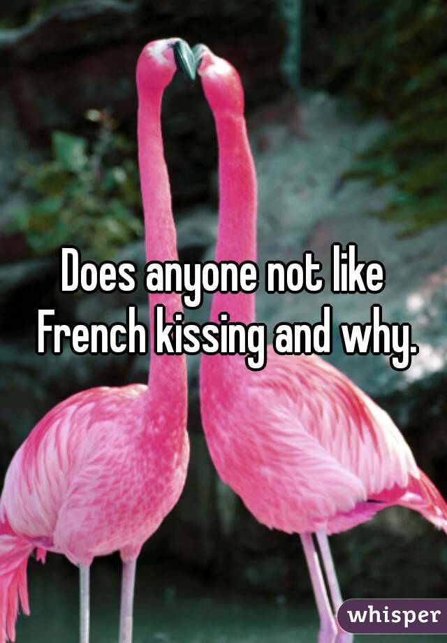 Does anyone not like French kissing and why.