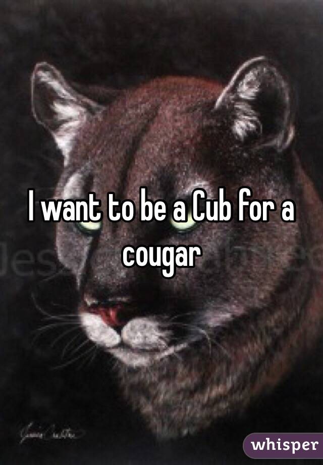 I want to be a Cub for a cougar 