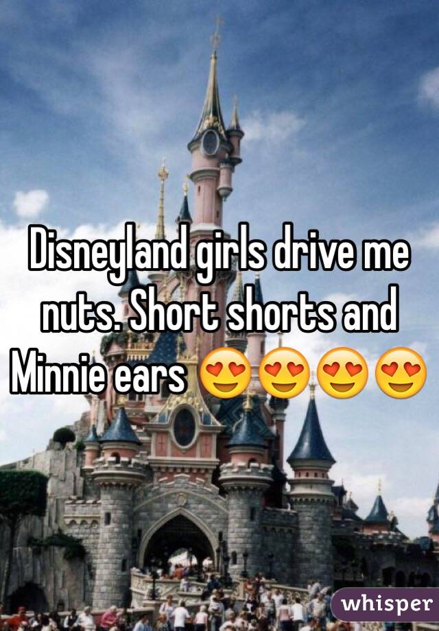 Disneyland girls drive me nuts. Short shorts and Minnie ears 😍😍😍😍