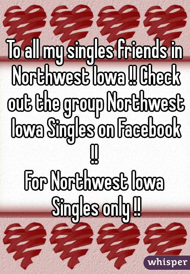 To all my singles friends in Northwest Iowa !! Check out the group Northwest Iowa Singles on Facebook !! 
For Northwest Iowa Singles only !!