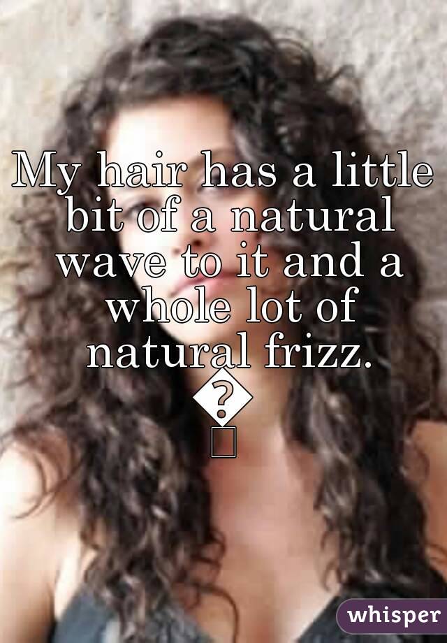 My hair has a little bit of a natural wave to it and a whole lot of natural frizz.
😒