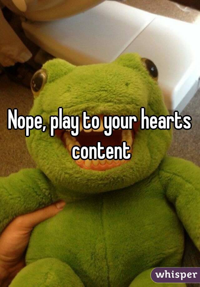 Nope, play to your hearts content