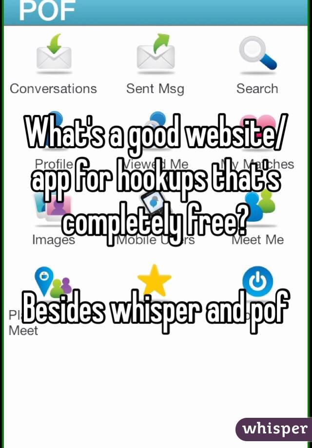 What's a good website/app for hookups that's completely free?

Besides whisper and pof