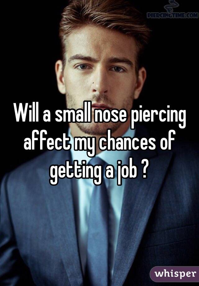 Will a small nose piercing affect my chances of getting a job ?