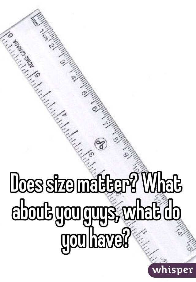 Does size matter? What about you guys, what do you have?