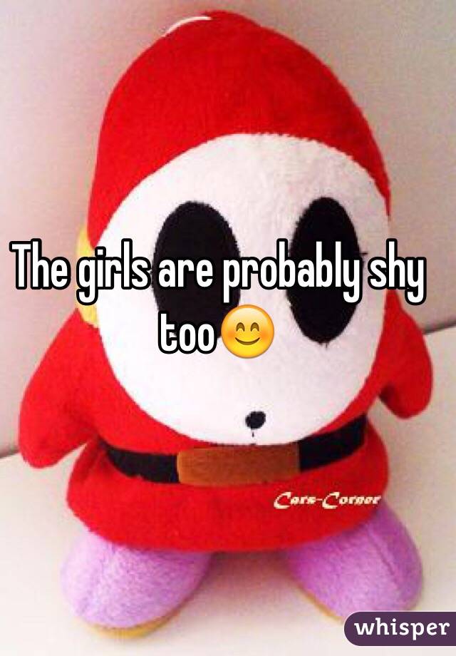 The girls are probably shy too😊