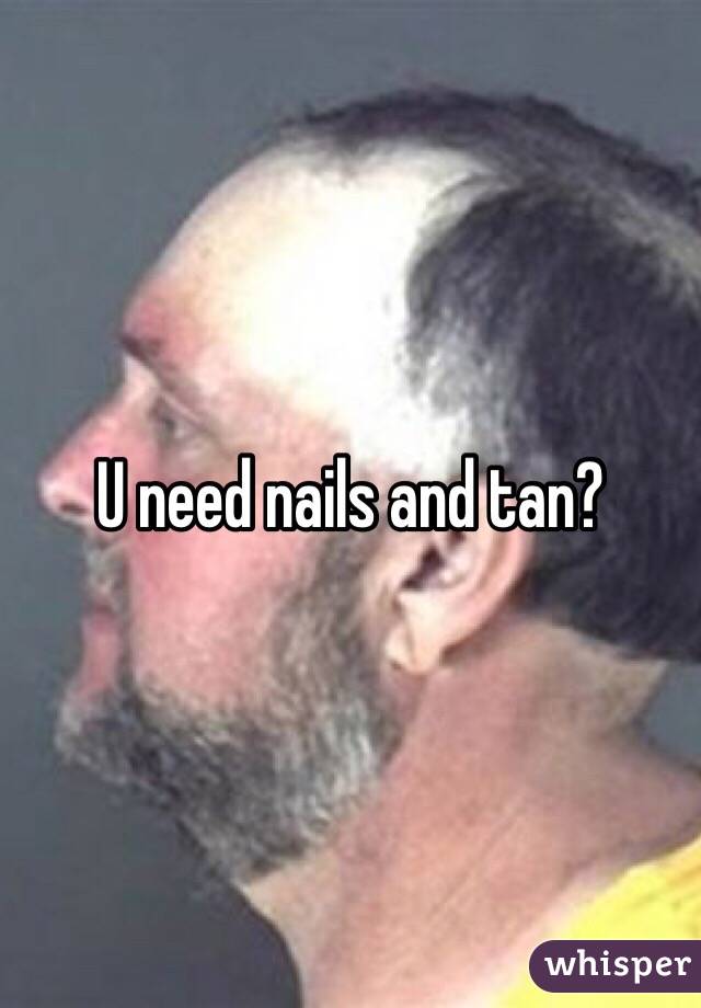 U need nails and tan? 