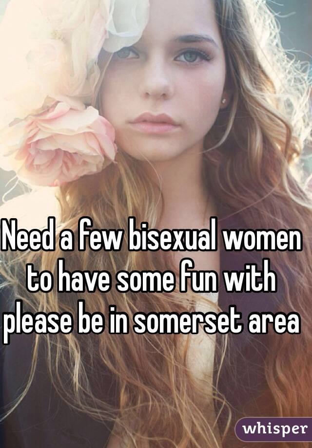 Need a few bisexual women to have some fun with please be in somerset area 