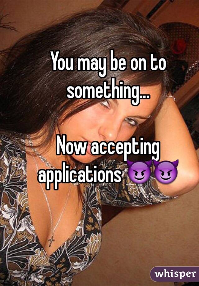 You may be on to something...

Now accepting applications 😈😈