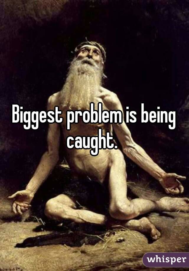 Biggest problem is being caught.  