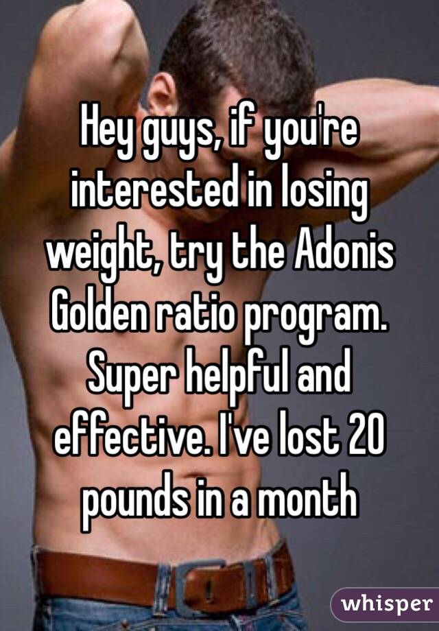 Hey guys, if you're interested in losing weight, try the Adonis Golden ratio program. Super helpful and effective. I've lost 20 pounds in a month 