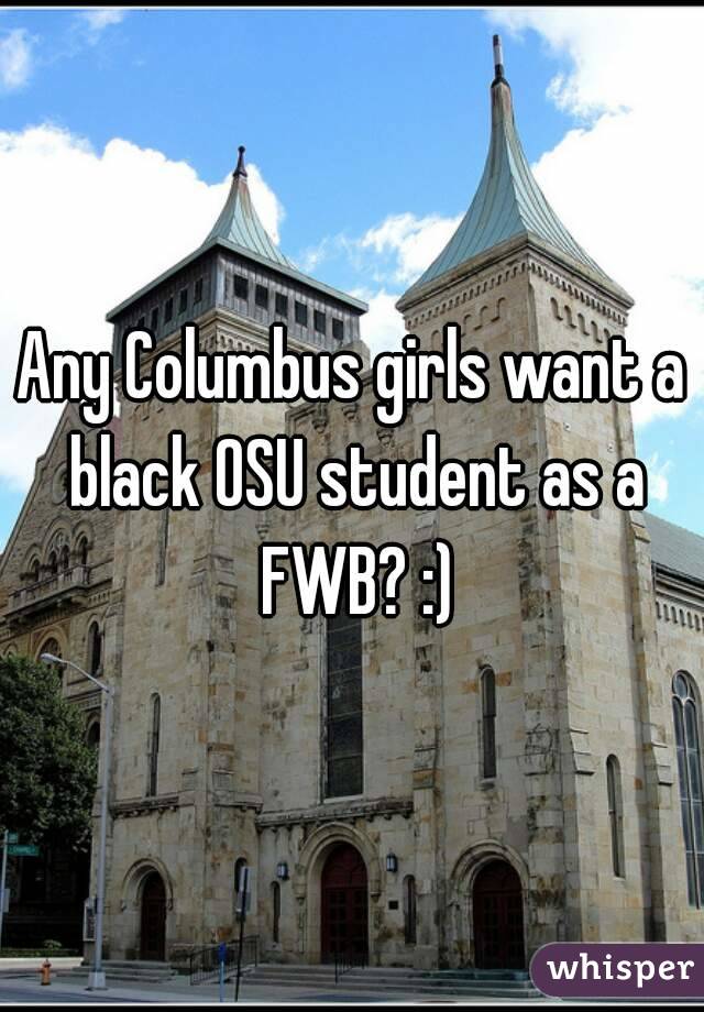 Any Columbus girls want a black OSU student as a FWB? :)