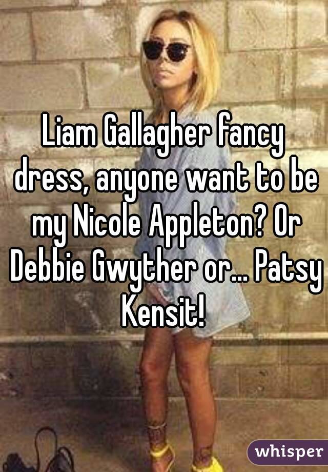 Liam Gallagher fancy dress, anyone want to be my Nicole Appleton? Or Debbie Gwyther or... Patsy Kensit! 