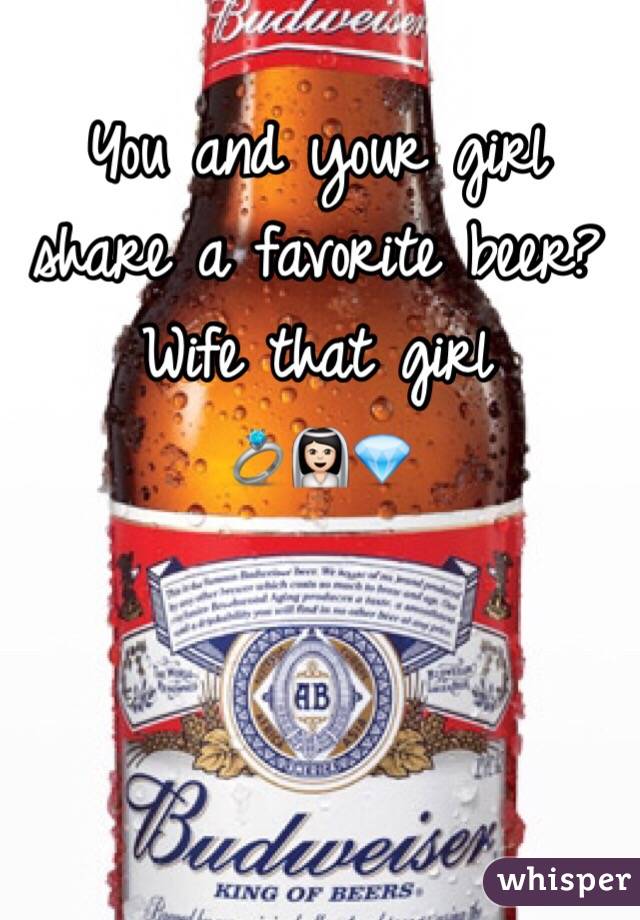 You and your girl share a favorite beer?
Wife that girl
💍👰🏻💎