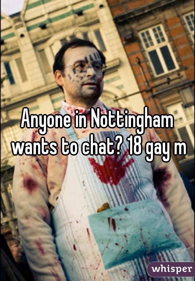 Anyone in Nottingham wants to chat? 18 gay m