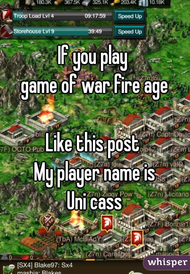 If you play 
game of war fire age

Like this post 
My player name is
Uni cass
