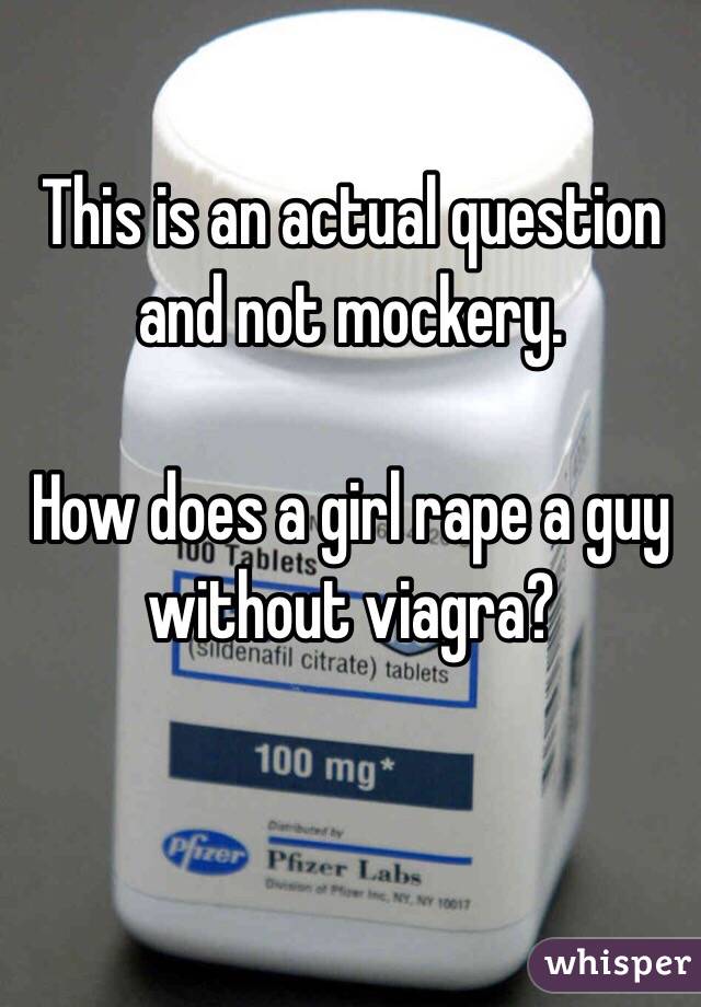 This is an actual question and not mockery.

How does a girl rape a guy without viagra?